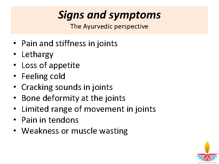 Signs and symptoms The Ayurvedic perspective • • • Pain and stiffness in joints