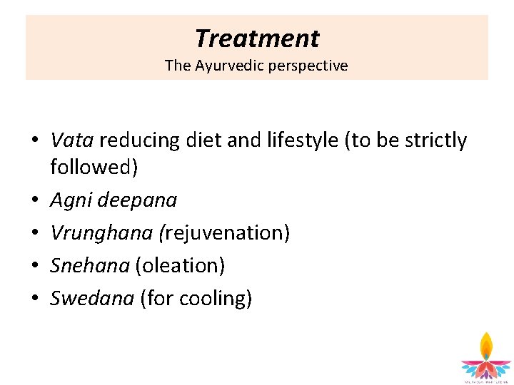 Treatment The Ayurvedic perspective • Vata reducing diet and lifestyle (to be strictly followed)