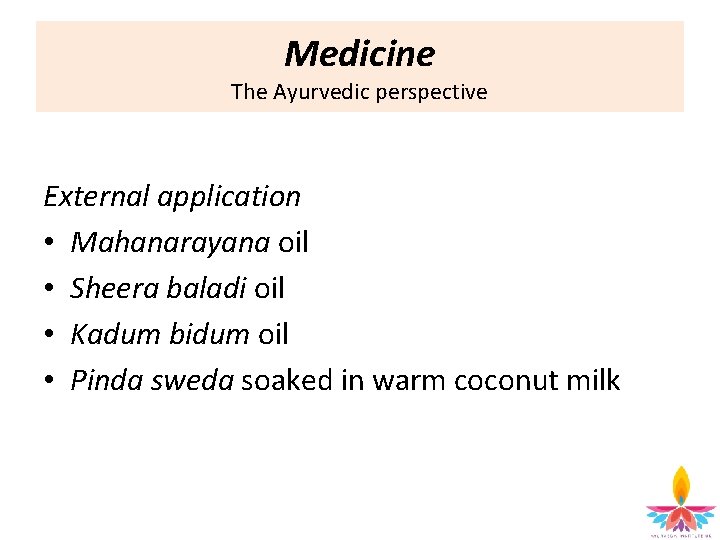 Medicine The Ayurvedic perspective External application • Mahanarayana oil • Sheera baladi oil •