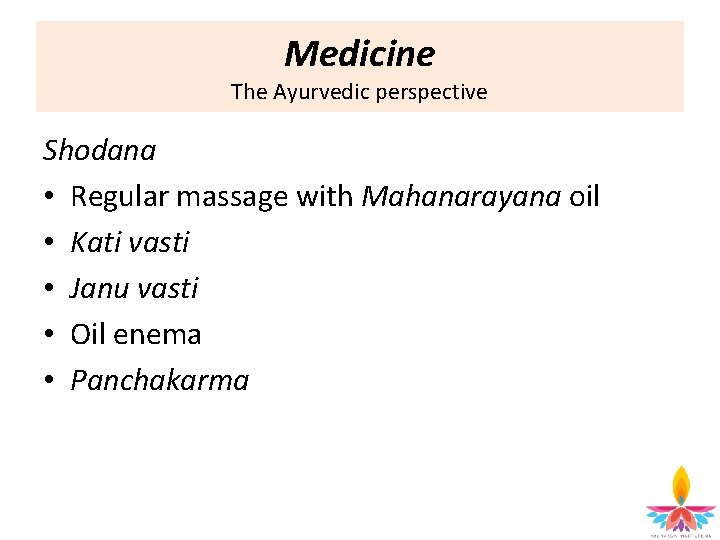 Medicine The Ayurvedic perspective Shodana • Regular massage with Mahanarayana oil • Kati vasti