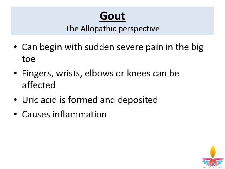 Gout The Allopathic perspective • Can begin with sudden severe pain in the big