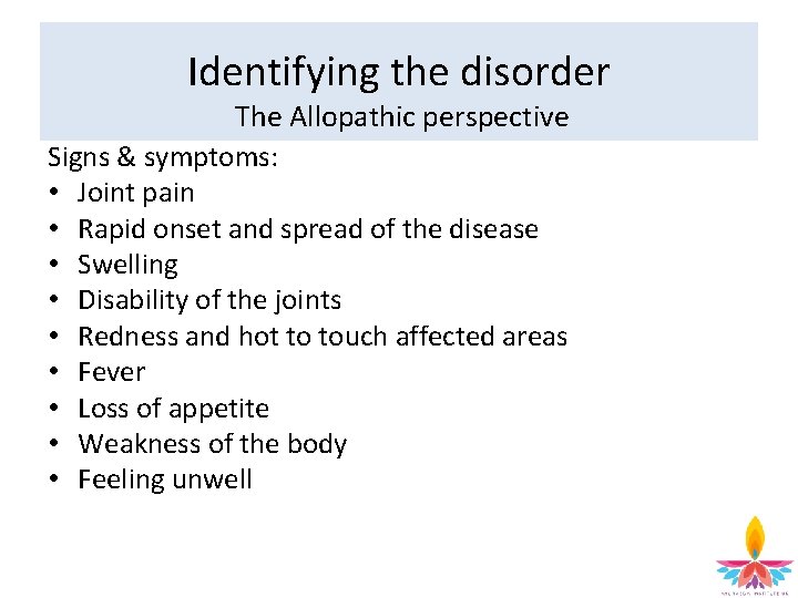 Identifying the disorder The Allopathic perspective Signs & symptoms: • Joint pain • Rapid