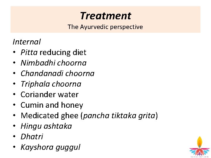 Treatment The Ayurvedic perspective Internal • Pitta reducing diet • Nimbadhi choorna • Chandanadi