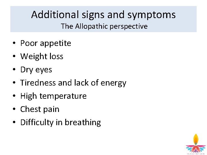 Additional signs and symptoms The Allopathic perspective • • Poor appetite Weight loss Dry