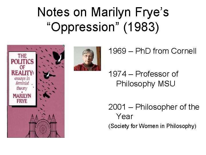 Notes on Marilyn Frye’s “Oppression” (1983) 1969 – Ph. D from Cornell 1974 – Notes on Marilyn Frye’s “Oppression” (1983) 1969 – Ph. D from Cornell 1974 –