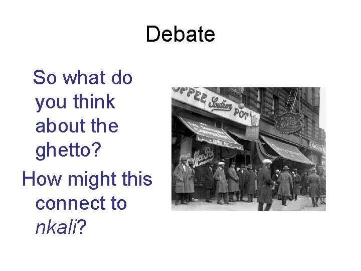 Debate So what do you think about the ghetto? How might this connect to Debate So what do you think about the ghetto? How might this connect to