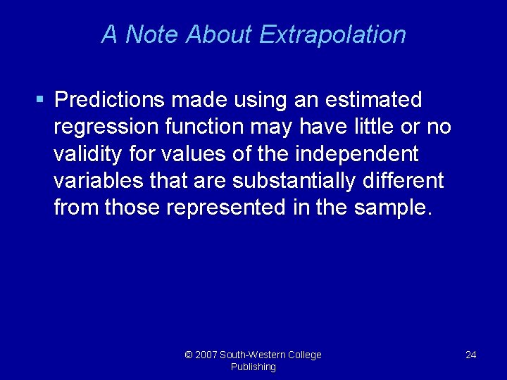 A Note About Extrapolation § Predictions made using an estimated regression function may have
