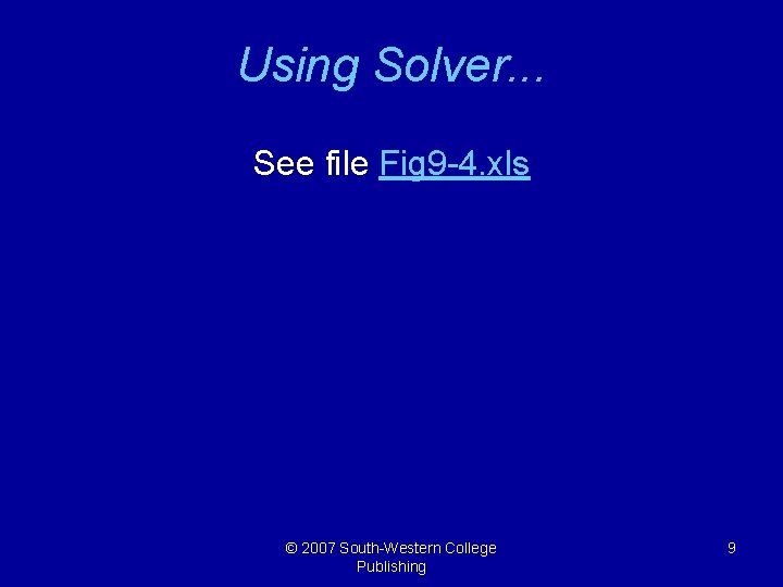 Using Solver. . . See file Fig 9 -4. xls © 2007 South-Western College