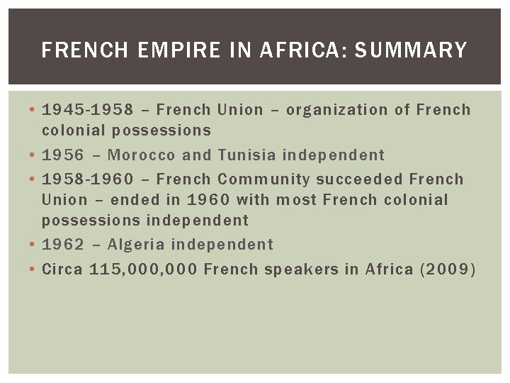 FRENCH EMPIRE IN AFRICA: SUMMARY • 1945 -1958 – French Union – organization of