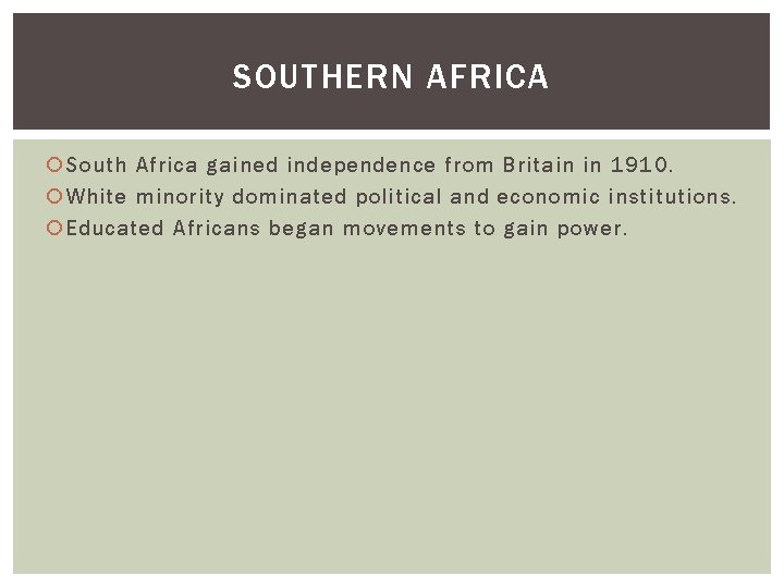 SOUTHERN AFRICA South Africa gained independence from Britain in 1910. White minority dominated political