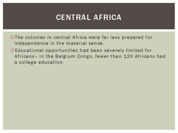 CENTRAL AFRICA The colonies in central Africa were far less prepared for independence in