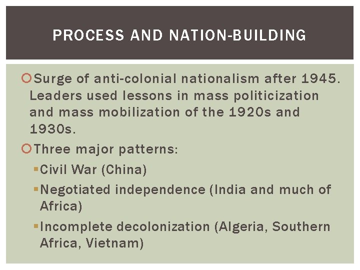 PROCESS AND NATION-BUILDING Surge of anti-colonial nationalism after 1945. Leaders used lessons in mass
