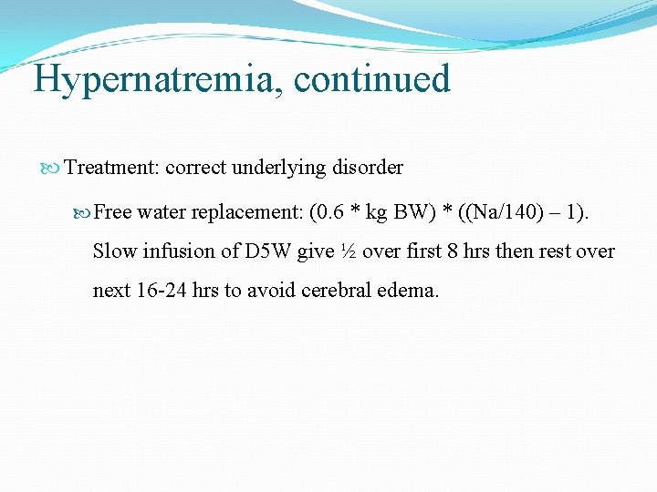 Hypernatremia, continued Treatment: correct underlying disorder Free water replacement: (0. 6 * kg BW)