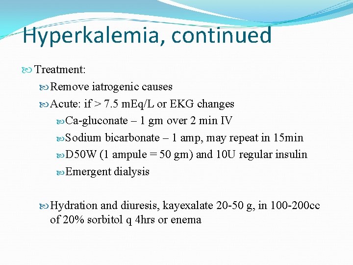 Hyperkalemia, continued Treatment: Remove iatrogenic causes Acute: if > 7. 5 m. Eq/L or