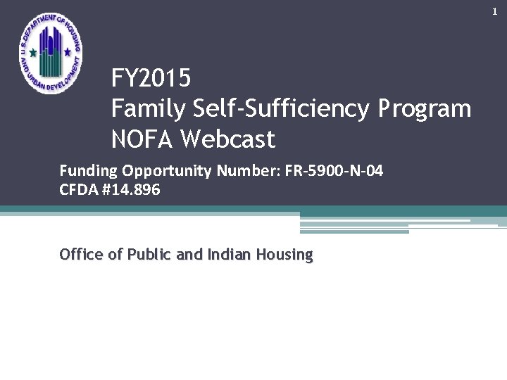 1 FY 2015 Family Self-Sufficiency Program NOFA Webcast Funding Opportunity Number: FR-5900 -N-04 CFDA
