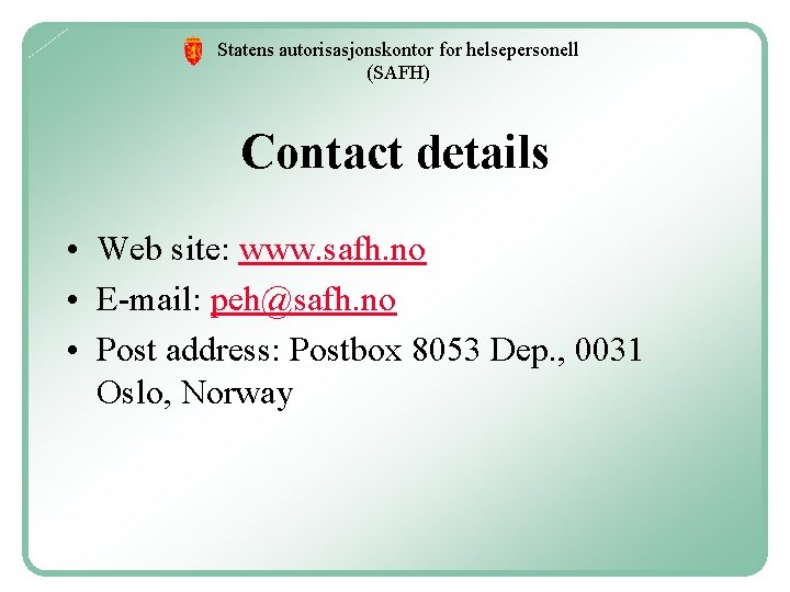 Statens autorisasjonskontor for helsepersonell (SAFH) Contact details • Web site: www. safh. no •