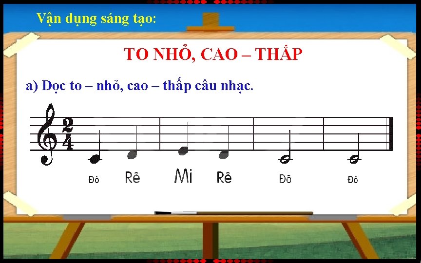 Vận dụng sáng tạo: TO NHỎ, CAO – THẤP a) Đọc to – nhỏ,