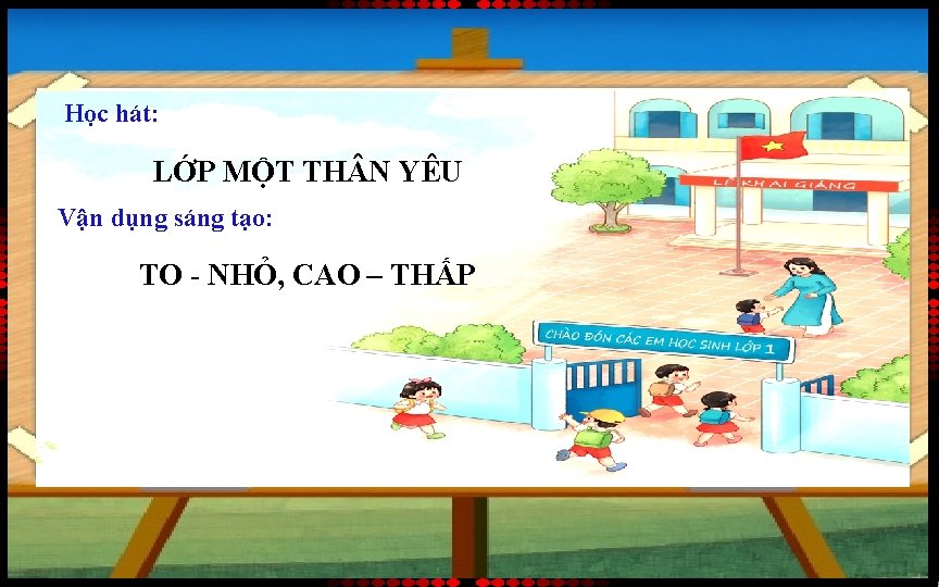 Học hát: LỚP MỘT TH N YÊU Vận dụng sáng tạo: TO - NHỎ,