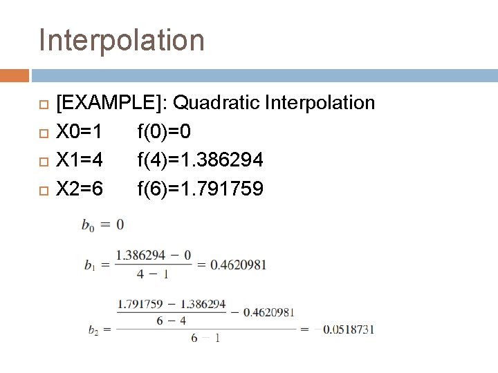 Interpolation [EXAMPLE]: Quadratic Interpolation X 0=1 f(0)=0 X 1=4 f(4)=1. 386294 X 2=6 f(6)=1.