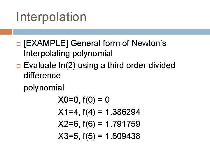 Interpolation [EXAMPLE] General form of Newton’s Interpolating polynomial Evaluate ln(2) using a third order