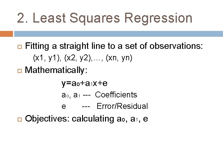 2. Least Squares Regression Fitting a straight line to a set of observations: (x