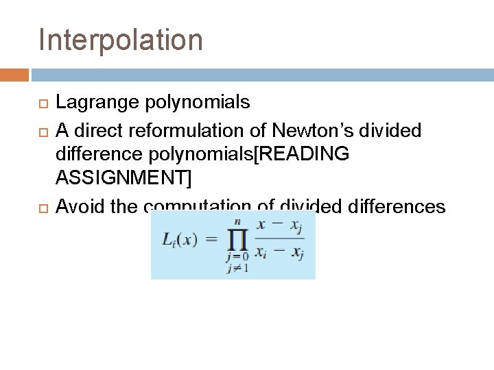 Interpolation Lagrange polynomials A direct reformulation of Newton’s divided difference polynomials[READING ASSIGNMENT] Avoid the