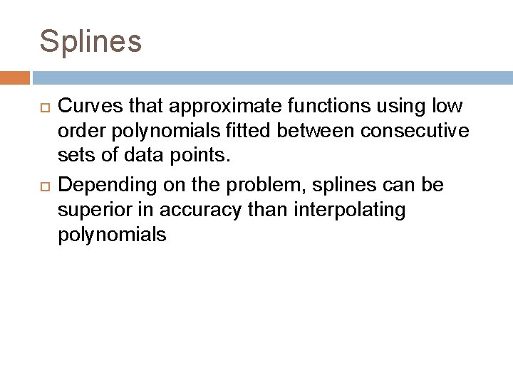 Splines Curves that approximate functions using low order polynomials fitted between consecutive sets of