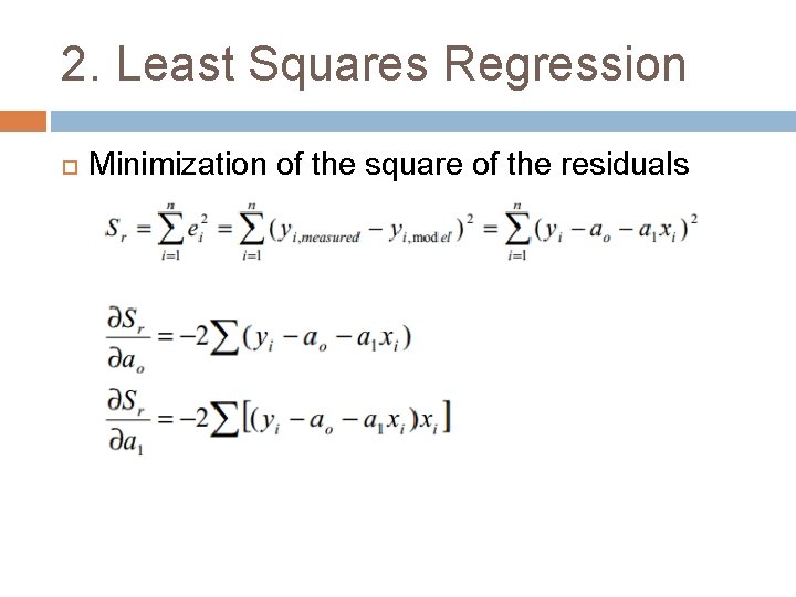 2. Least Squares Regression Minimization of the square of the residuals 