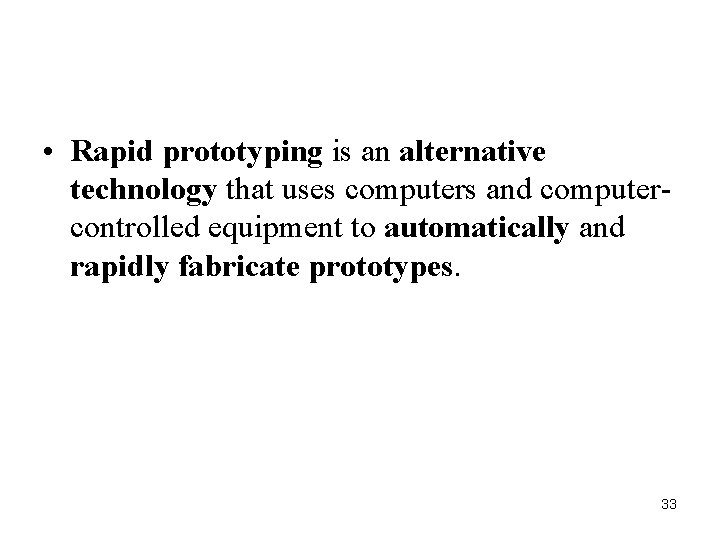  • Rapid prototyping is an alternative technology that uses computers and computercontrolled equipment