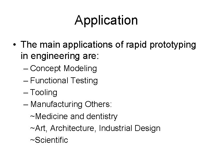 Application • The main applications of rapid prototyping in engineering are: – Concept Modeling