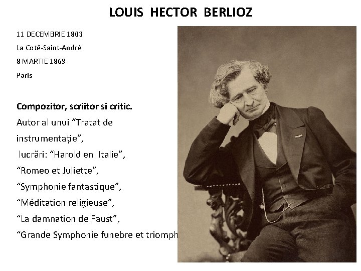 LOUIS HECTOR BERLIOZ 11 DECEMBRIE 1803 La Cotê-Saint-André 8 MARTIE 1869 Paris Compozitor, scriitor