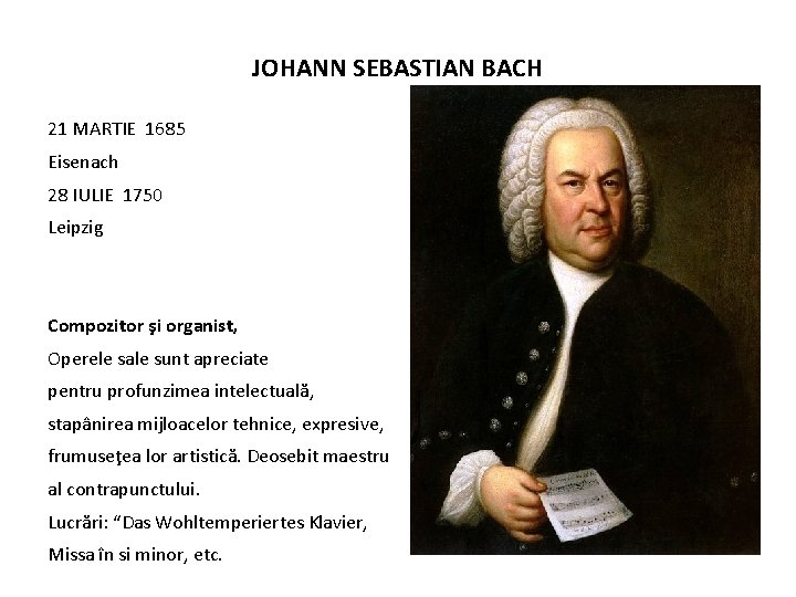 JOHANN SEBASTIAN BACH 21 MARTIE 1685 Eisenach 28 IULIE 1750 Leipzig Compozitor şi organist,