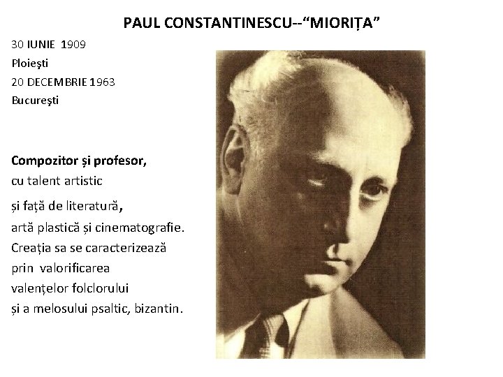PAUL CONSTANTINESCU--“MIORIȚA” 30 IUNIE 1909 Ploieşti 20 DECEMBRIE 1963 Bucureşti Compozitor și profesor, cu