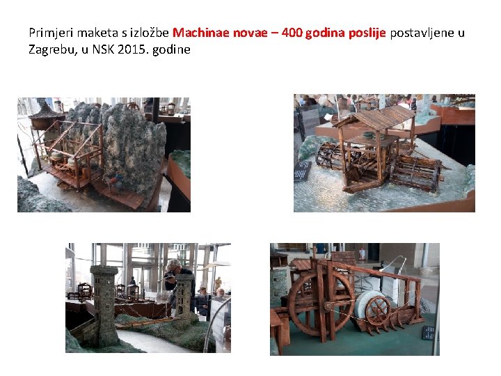 Primjeri maketa s izložbe Machinae novae – 400 godina poslije postavljene u Zagrebu, u