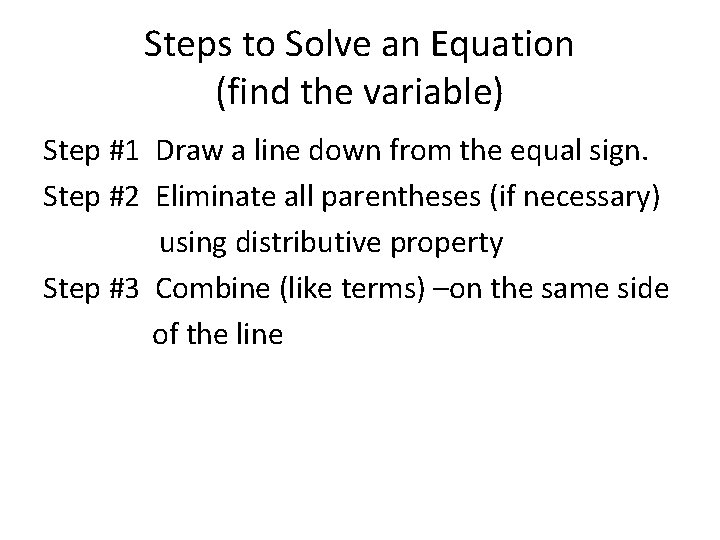 Steps to Solve an Equation (find the variable) Step #1 Draw a line down