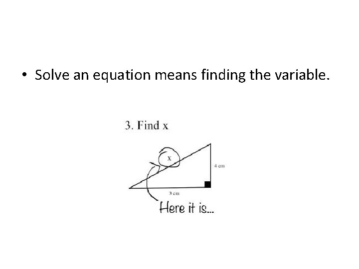  • Solve an equation means finding the variable. 