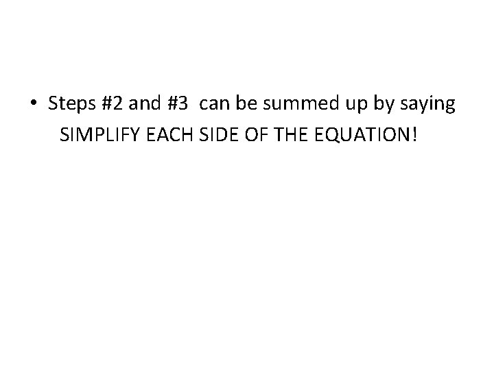  • Steps #2 and #3 can be summed up by saying SIMPLIFY EACH