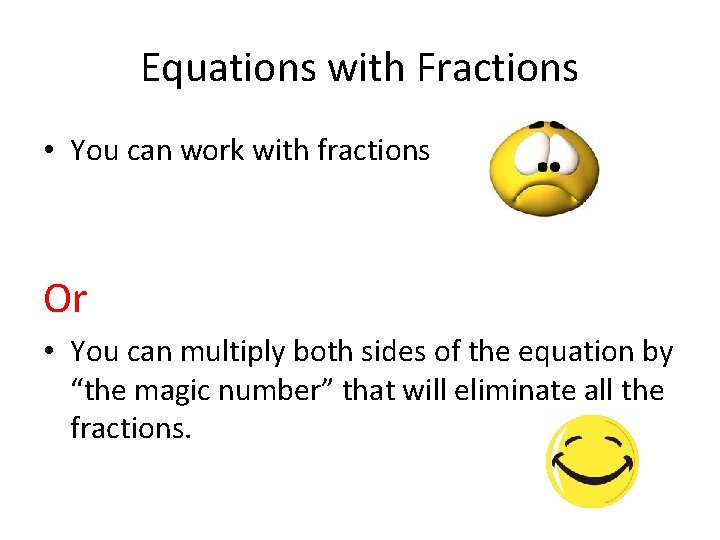 Equations with Fractions • You can work with fractions Or • You can multiply