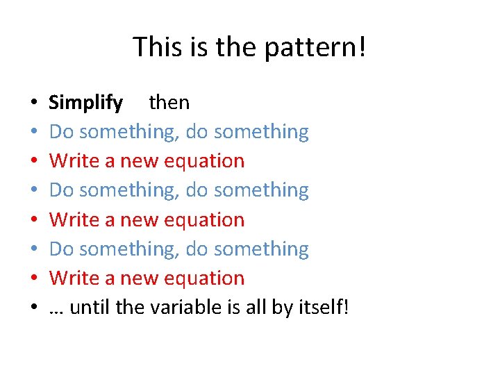 This is the pattern! • • Simplify then Do something, do something Write a