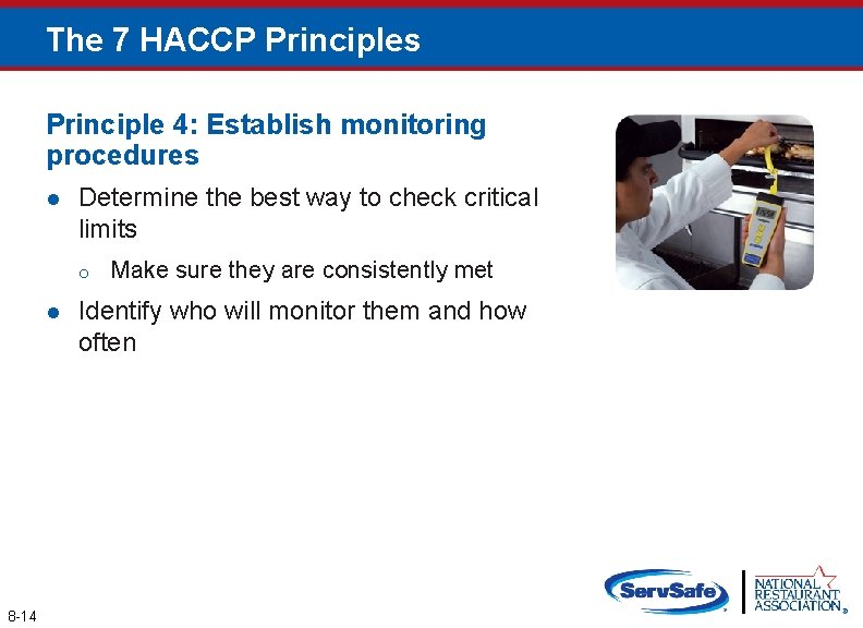 The 7 HACCP Principles Principle 4: Establish monitoring procedures l Determine the best way
