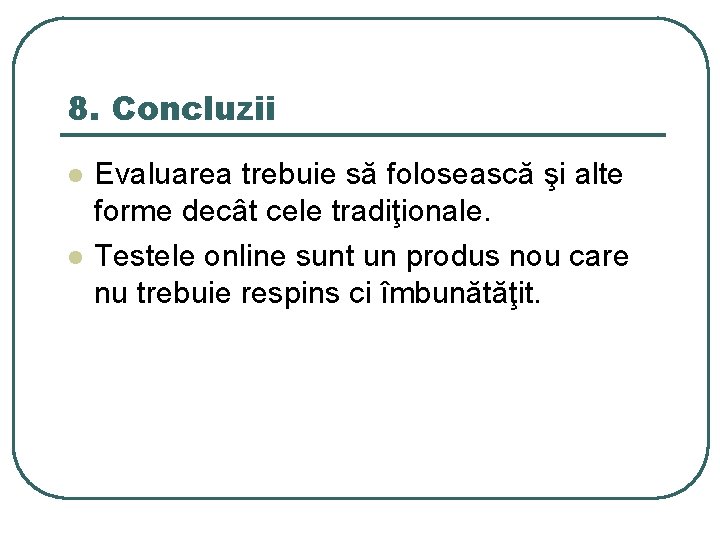 8. Concluzii l l Evaluarea trebuie să folosească şi alte forme decât cele tradiţionale.