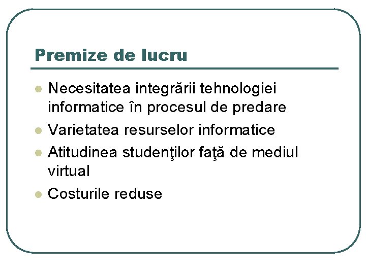 Premize de lucru l l Necesitatea integrării tehnologiei informatice în procesul de predare Varietatea