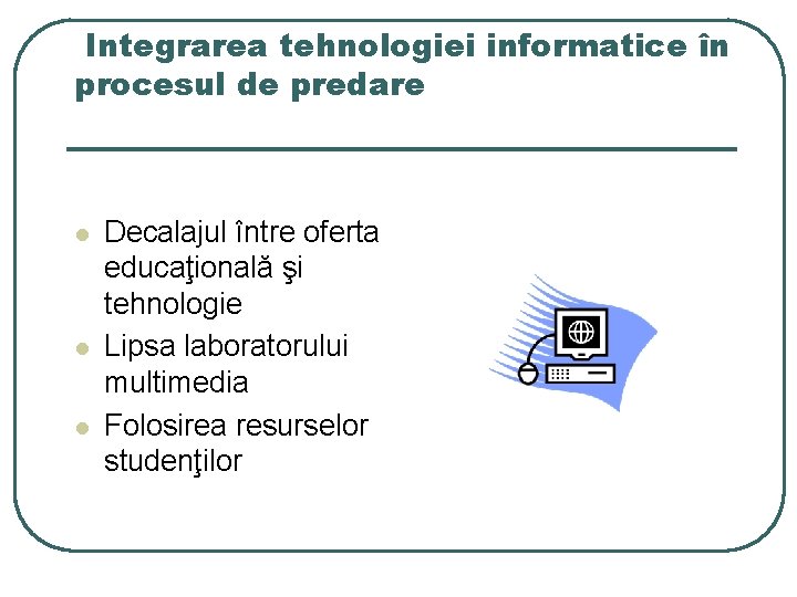 Integrarea tehnologiei informatice în procesul de predare l l l Decalajul între oferta educaţională