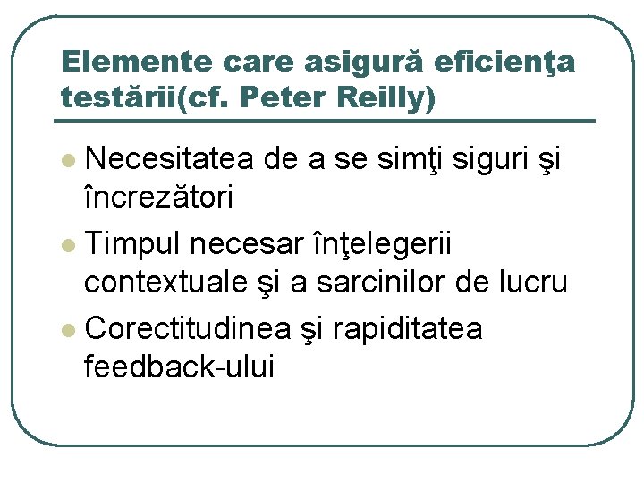 Elemente care asigură eficienţa testării(cf. Peter Reilly) Necesitatea de a se simţi siguri şi