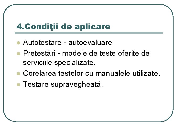 4. Condiţii de aplicare l l Autotestare - autoevaluare Pretestări - modele de teste