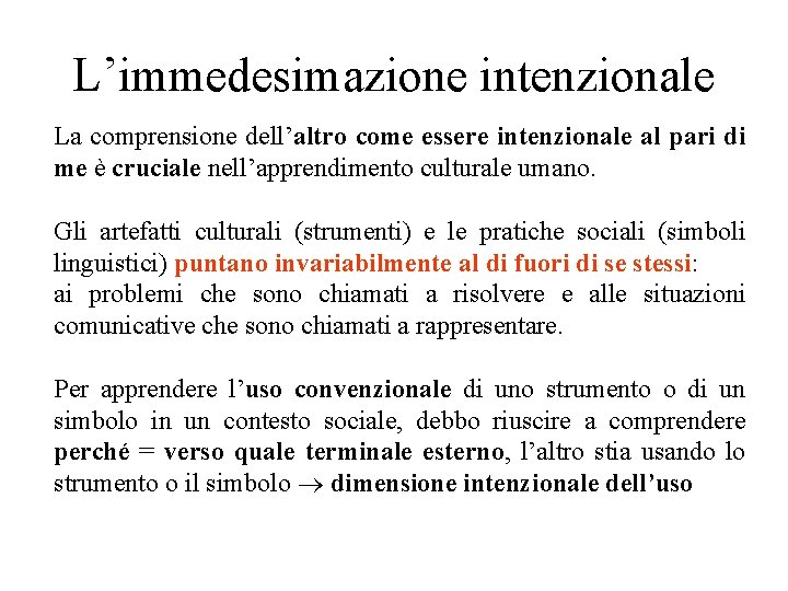 L’immedesimazione intenzionale La comprensione dell’altro come essere intenzionale al pari di me è cruciale