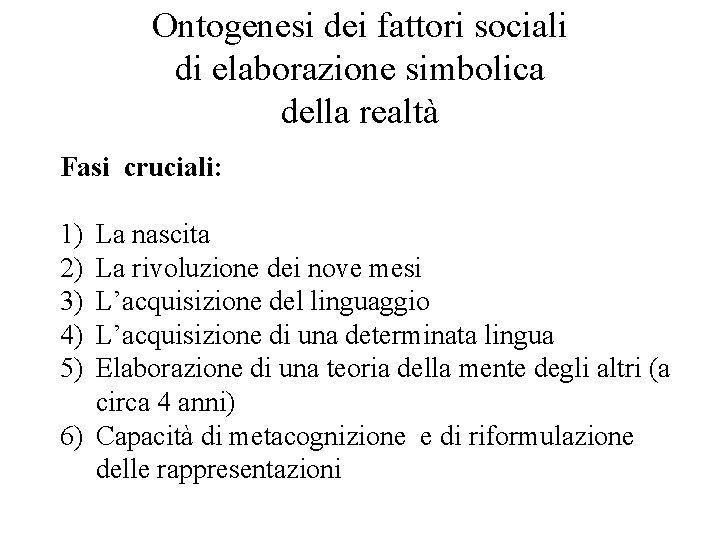 Ontogenesi dei fattori sociali di elaborazione simbolica della realtà Fasi cruciali: 1) 2) 3)