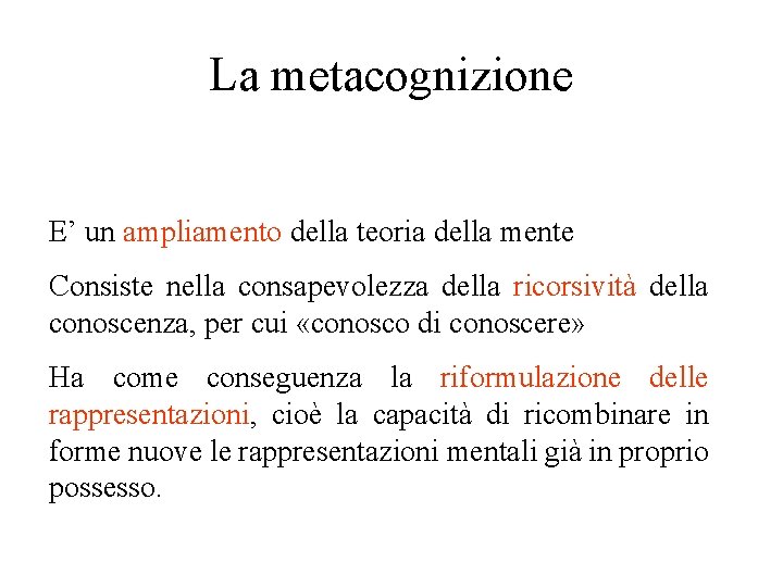 La metacognizione E’ un ampliamento della teoria della mente Consiste nella consapevolezza della ricorsività