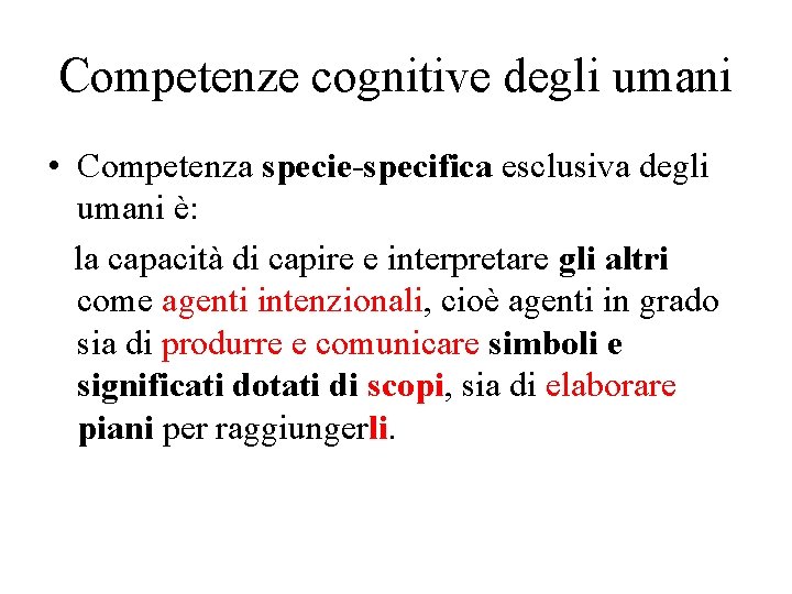 Competenze cognitive degli umani • Competenza specie-specifica esclusiva degli umani è: la capacità di