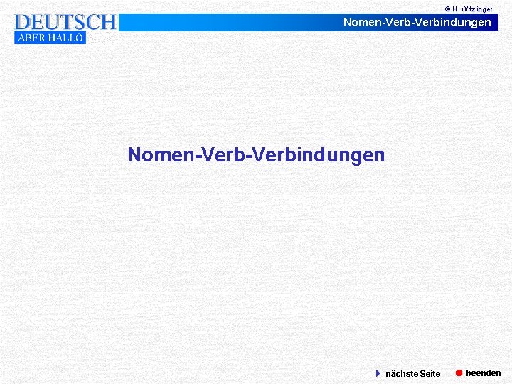 © H. Witzlinger Nomen-Verb-Verbindungen nächste Seite beenden 